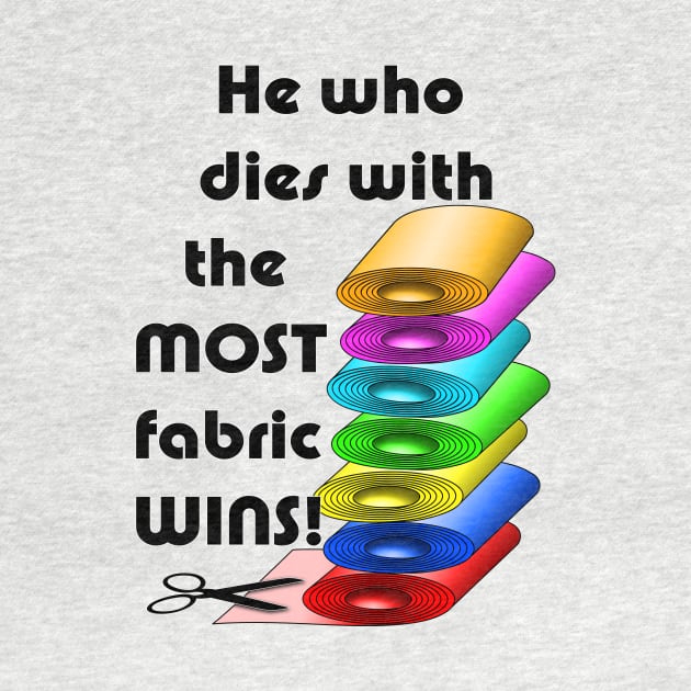 He who dies with the most fabric wins! by BonniePhantasm